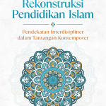 Rekonstruksi Pendidikan Islam: Pendekatan Interdisipliner dalam Tantangan Kontemporer